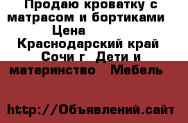 Продаю кроватку с матрасом и бортиками. › Цена ­ 5 000 - Краснодарский край, Сочи г. Дети и материнство » Мебель   